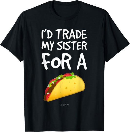 I'd Trade My Sister For A Taco Shirt. Funny Taco T-Shirt - T-Shirt | Black