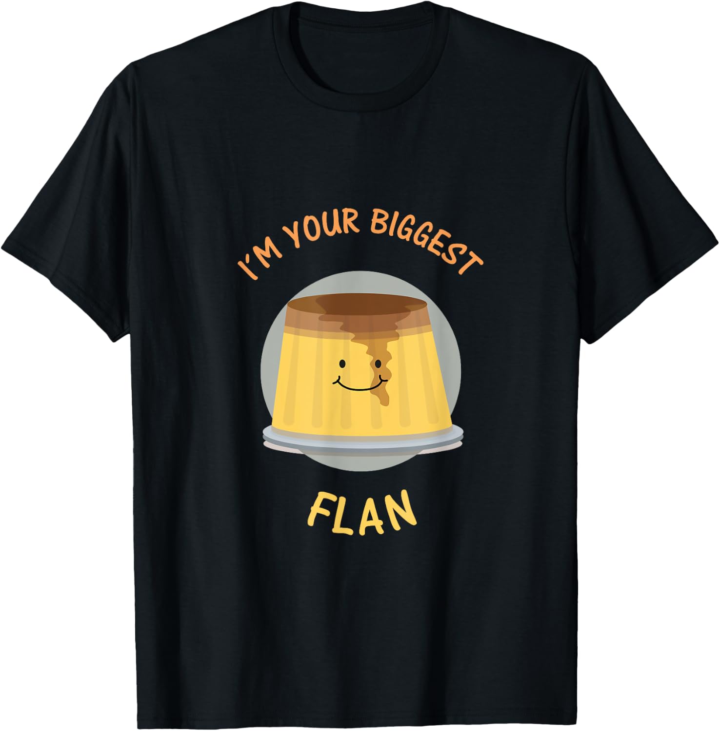I'm Your Biggest Flan - Funny Fan Food Pun T-Shirt - T-Shirt | Black