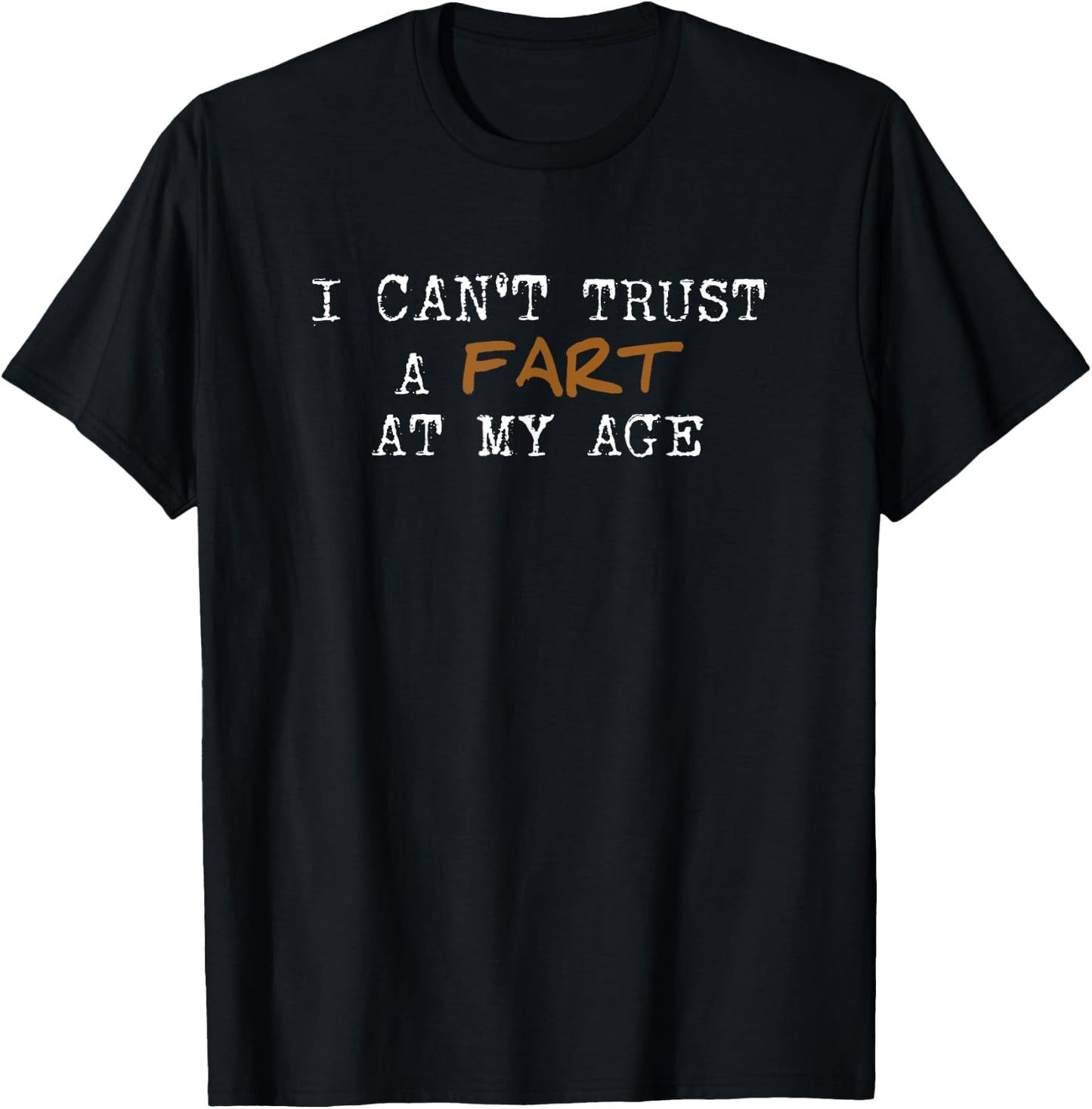 I Can't Trust a Fart at My Age - 50th, 60th, 70th birthday T-Shirt - T-Shirt | Black