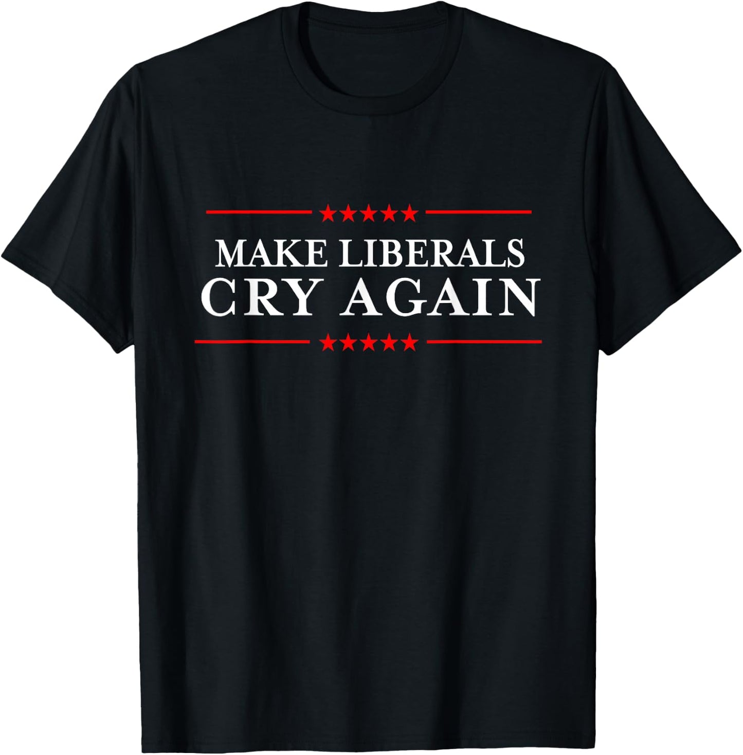 Make Liberals Cry Again Shirt - I Hate Liberals T-Shirt - T-Shirt | Black