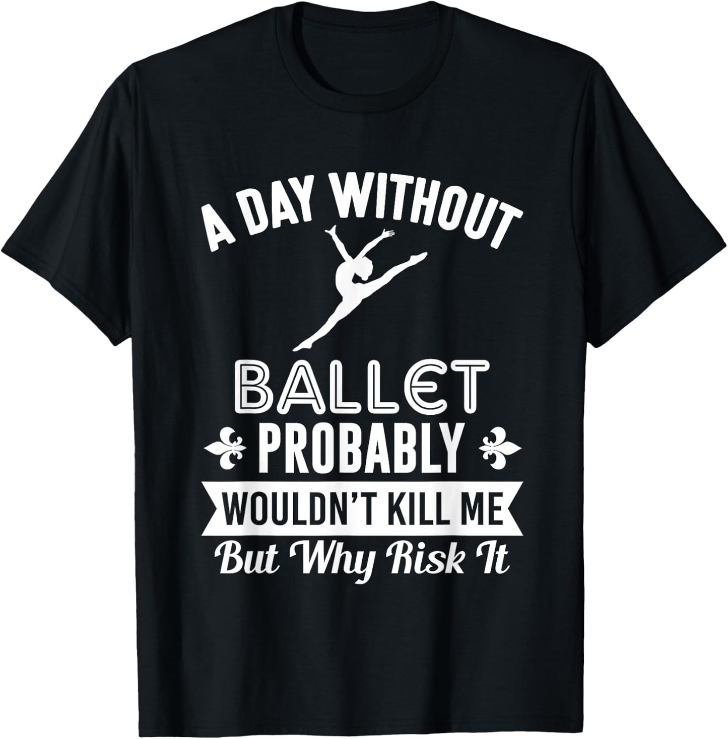 Funny Ballet Shirt A Day Without Ballet T-Shirt - T-Shirt | Black