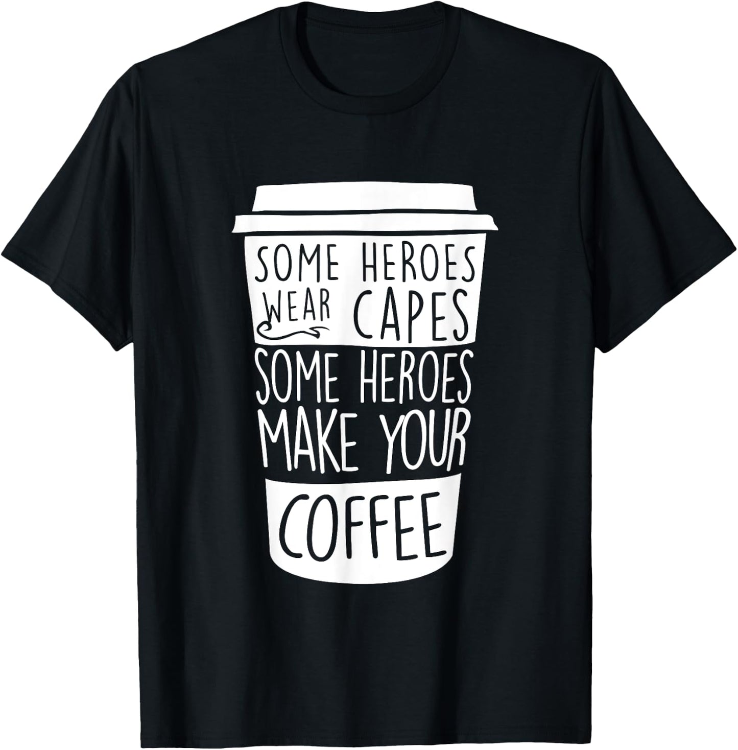 Some Heroes Wear Capes Some Heroes Make Your Coffee T-Shirt - T-Shirt | Black