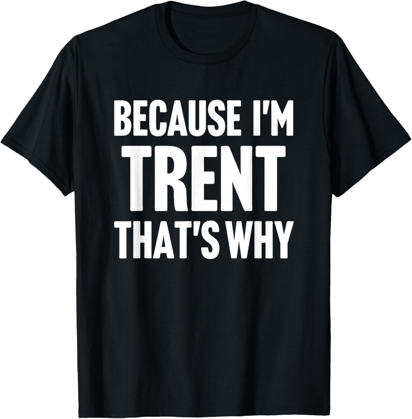 Because I'm Trent That's Why Am Personalized Name T-Shirt - T-Shirt | Black