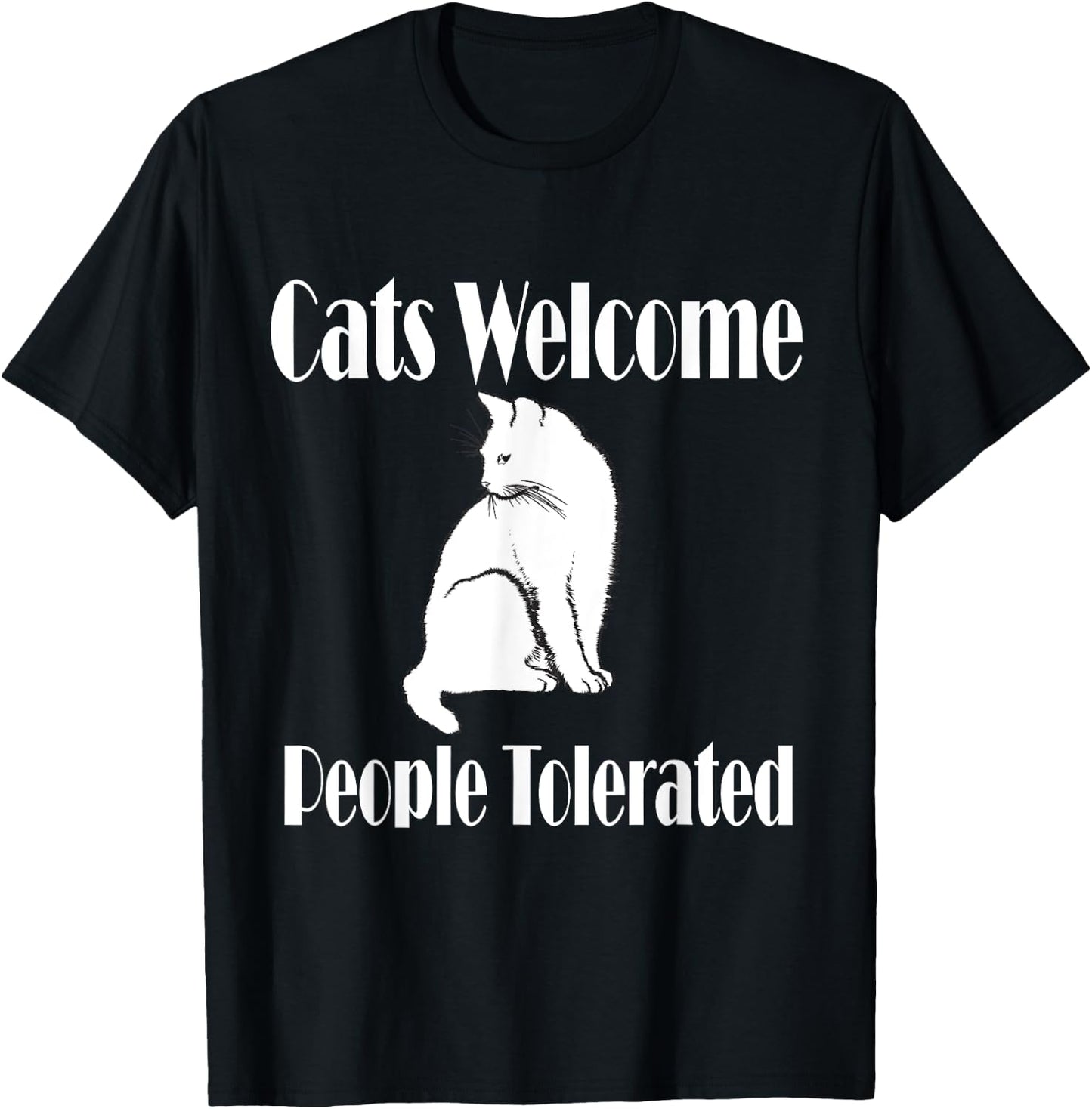 Cats Welcome, People Tolerated for Cat/Pet Lover T-Shirt - T-Shirt | Black