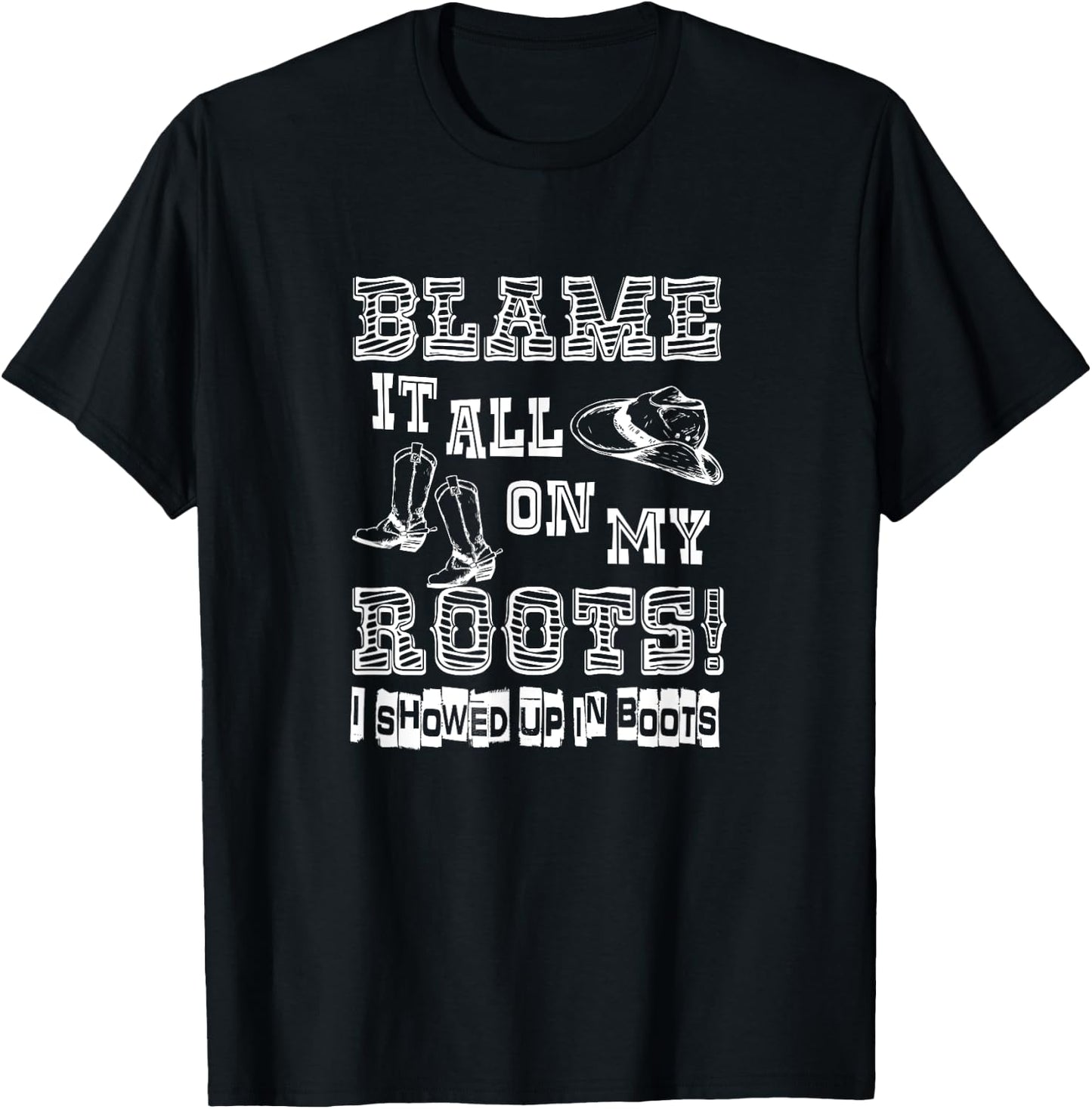 Blame it all on My Roots I Showed up in Boots T-Shirt - T-Shirt | Black