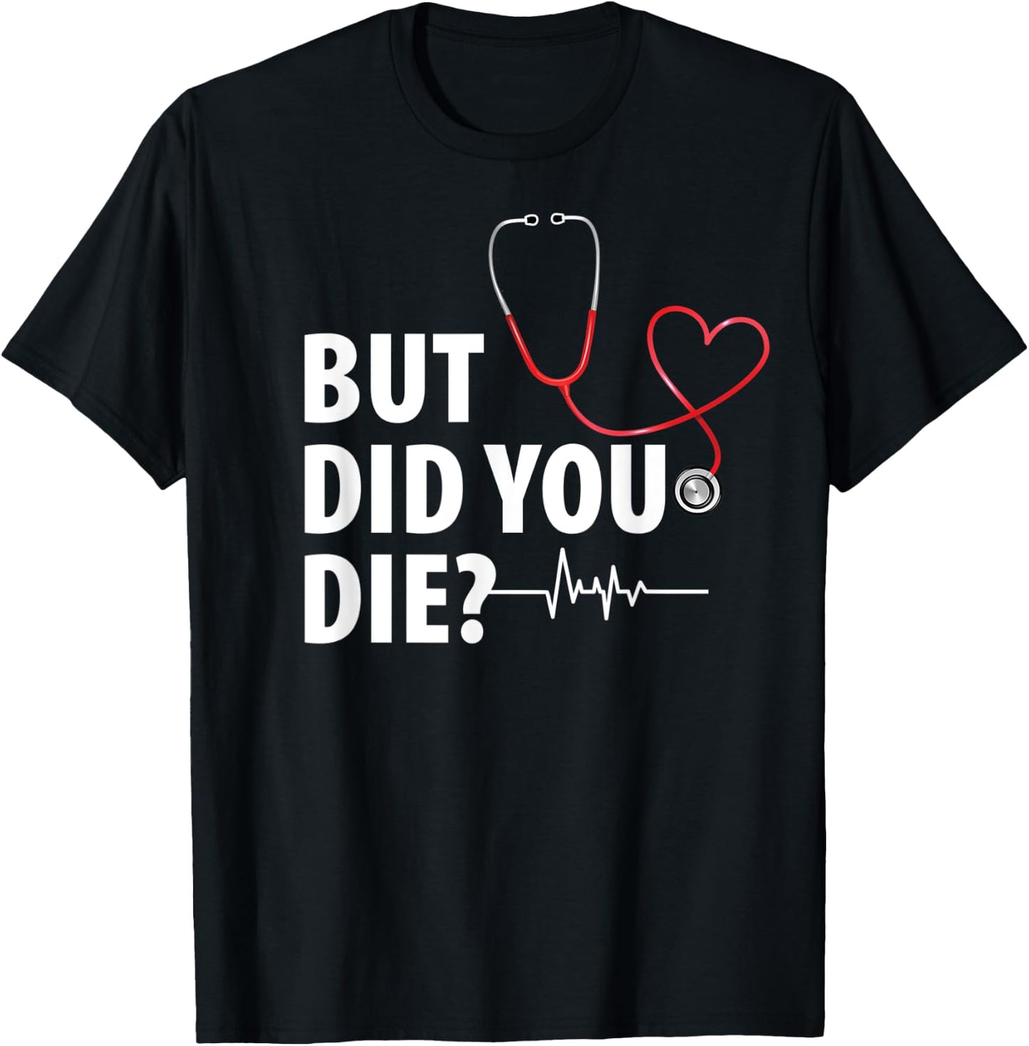 Funny Nurse Shirt, But Did You Die T-Shirt - T-Shirt | Black