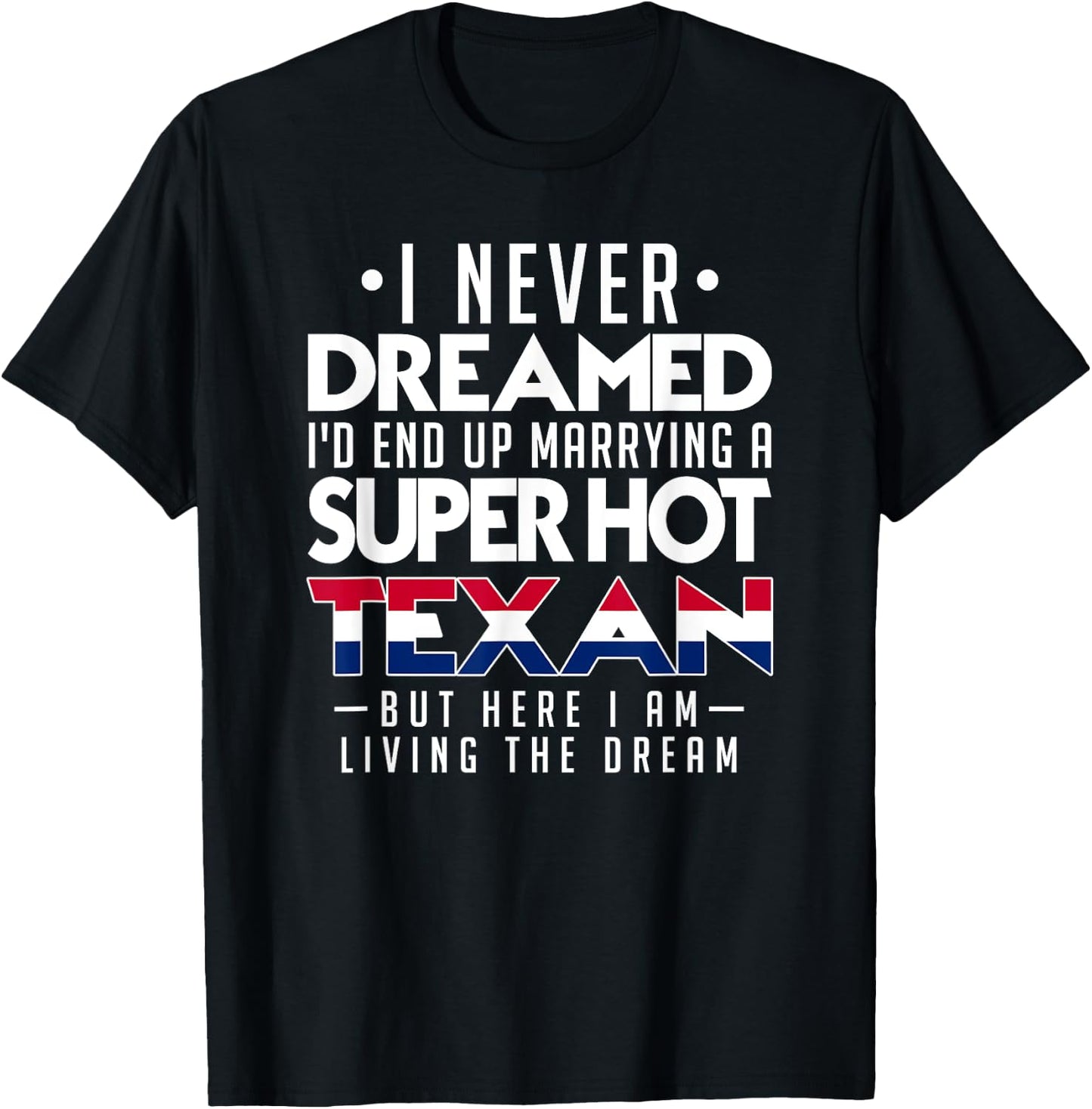 I Never Dreamed Id End Up Marrying a Super Hot Texan Shirt T-Shirt - T-Shirt | Black