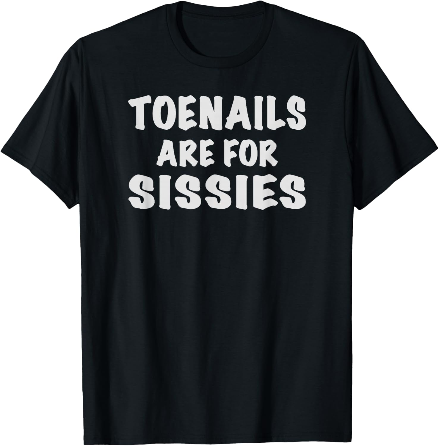 Toenails Are For Sissies T-Shirt - T-Shirt | Black