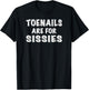 Toenails Are For Sissies T-Shirt - T-Shirt | Black
