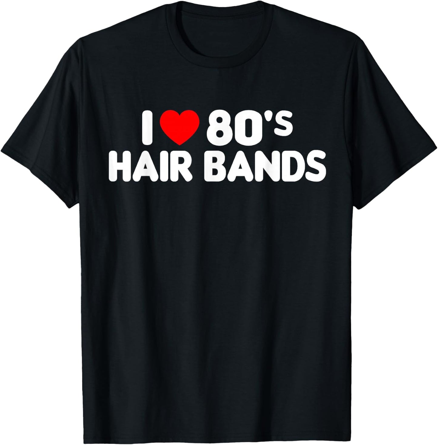 I Love 80s Hair Bands Funny Metal Rock Glam Band Party Gift T-Shirt - T-Shirt | Black