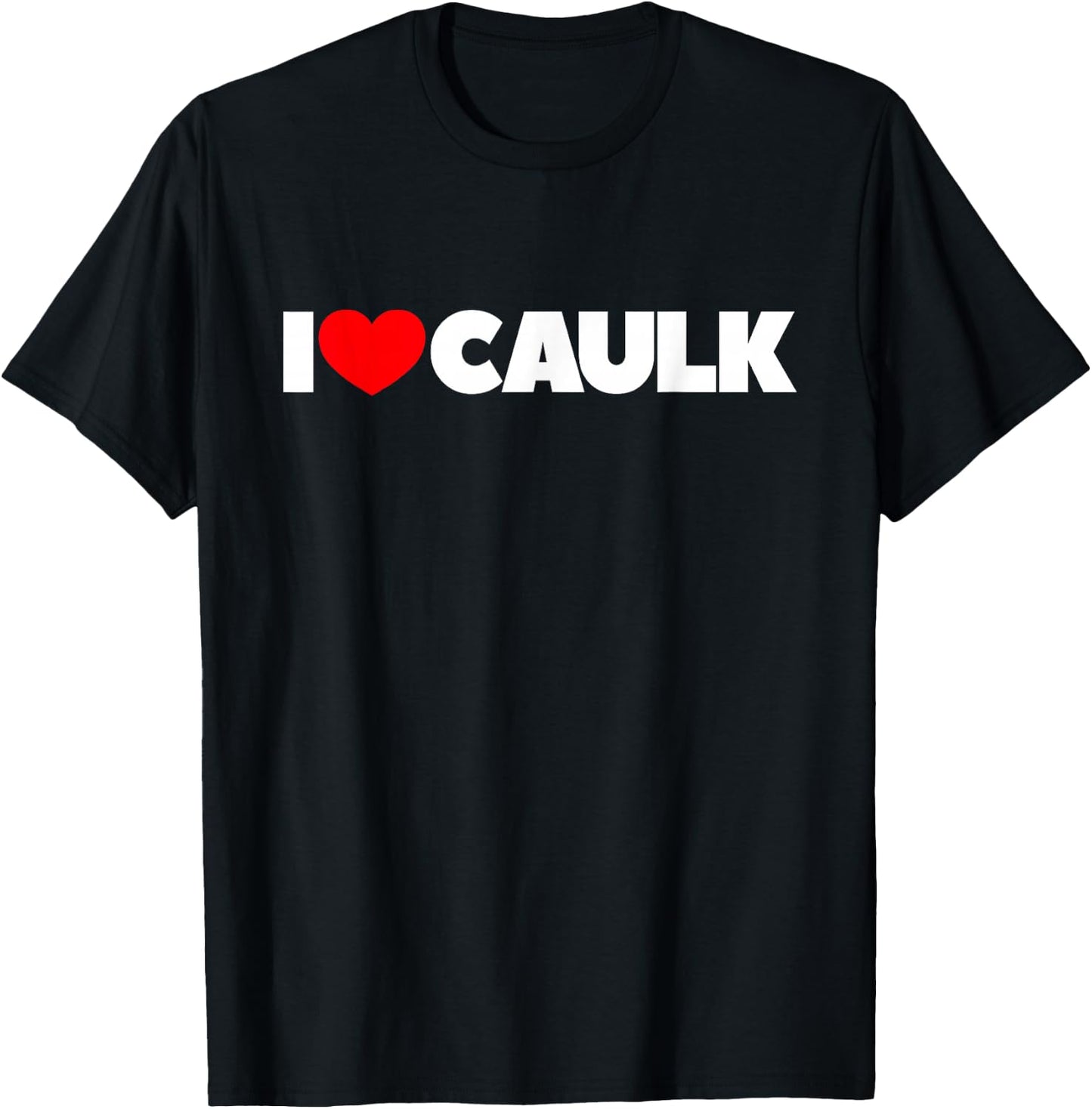 I Love (Heart) Caulk T-Shirt - T-Shirt | Black