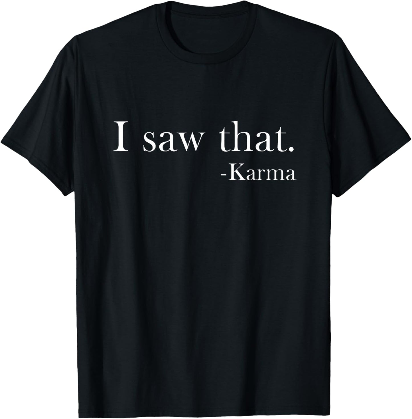 I Saw That Karma Funny T-Shirt - T-Shirt | Black
