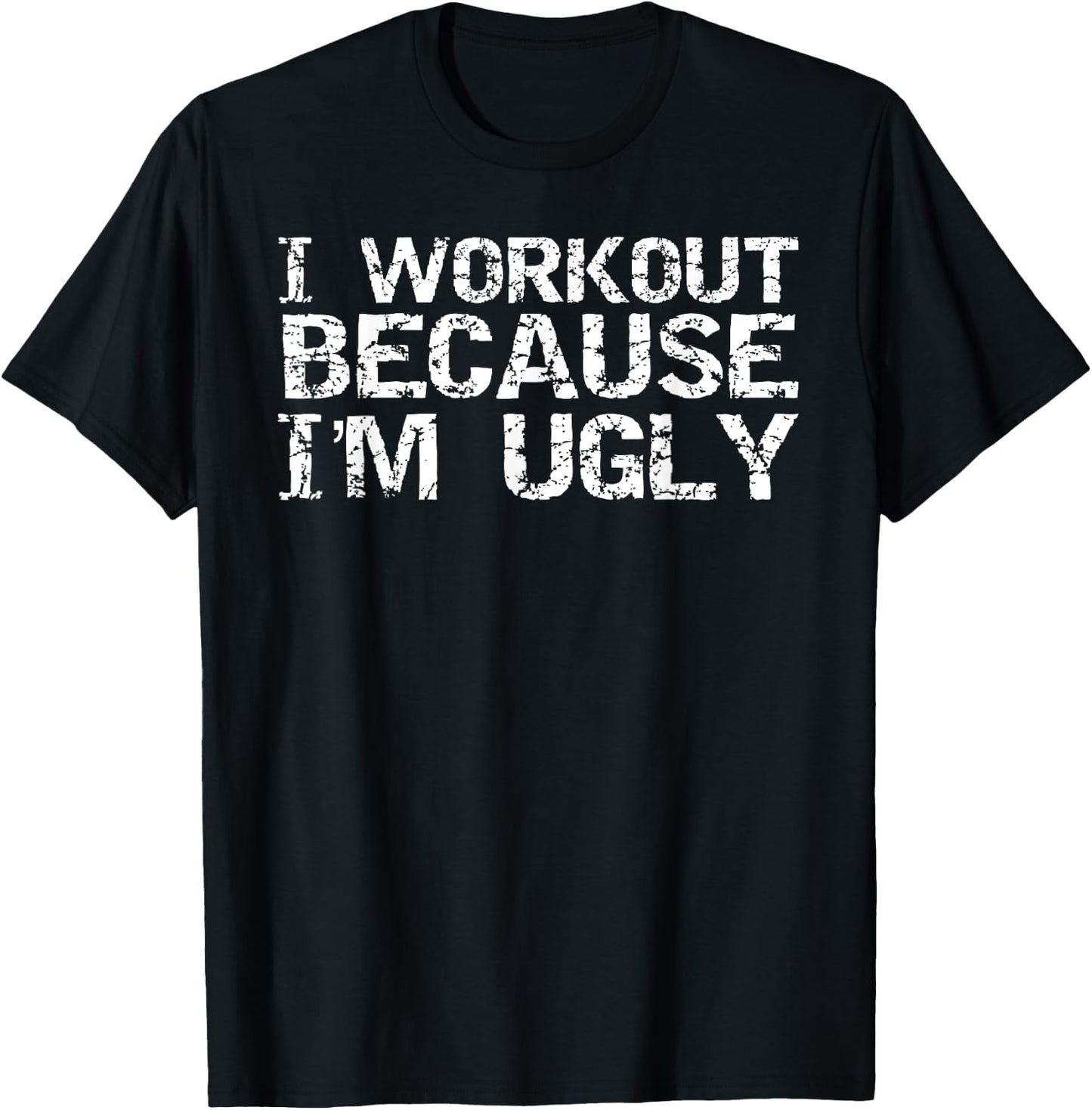 I Workout Because I'm Ugly Shirt Funny Fitness T-Shirt - T-Shirt | Black