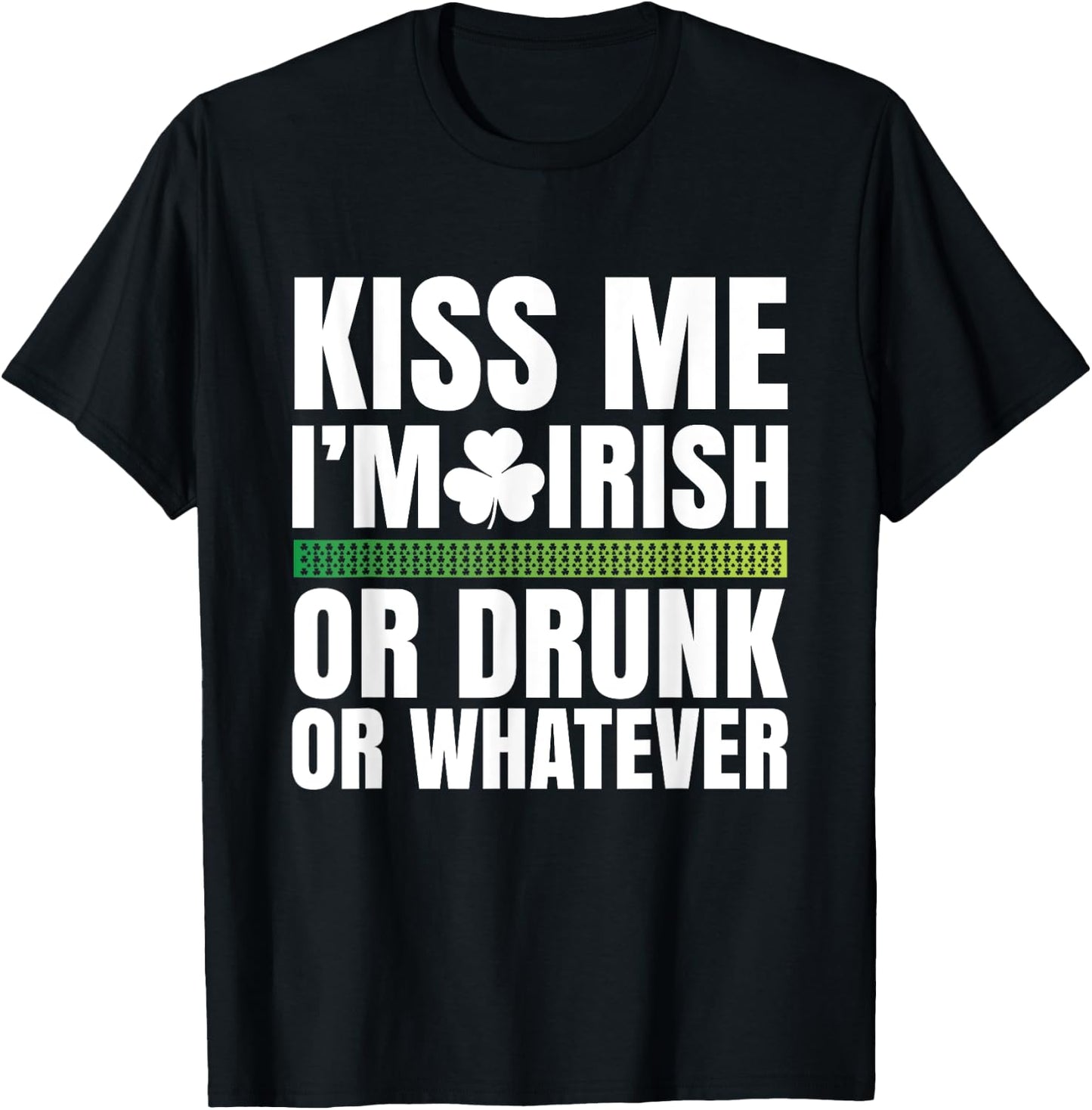 Kiss Me I'm Irish or Drunk or Whatever T-Shirt - T-Shirt | Black