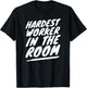Gym Motivation Hardest Worker In The Room T-Shirt - T-Shirt | Black