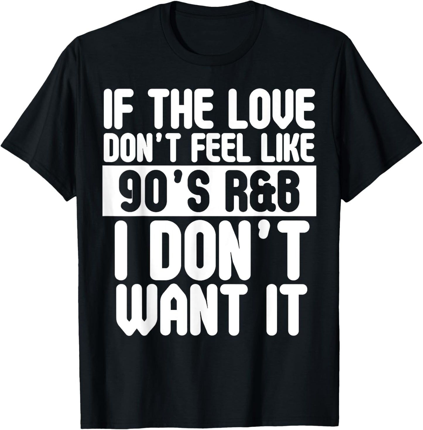 If The Love Doesn't Feel Like 90's R&B I Don't Want It Shirt T-Shirt - T-Shirt | Black
