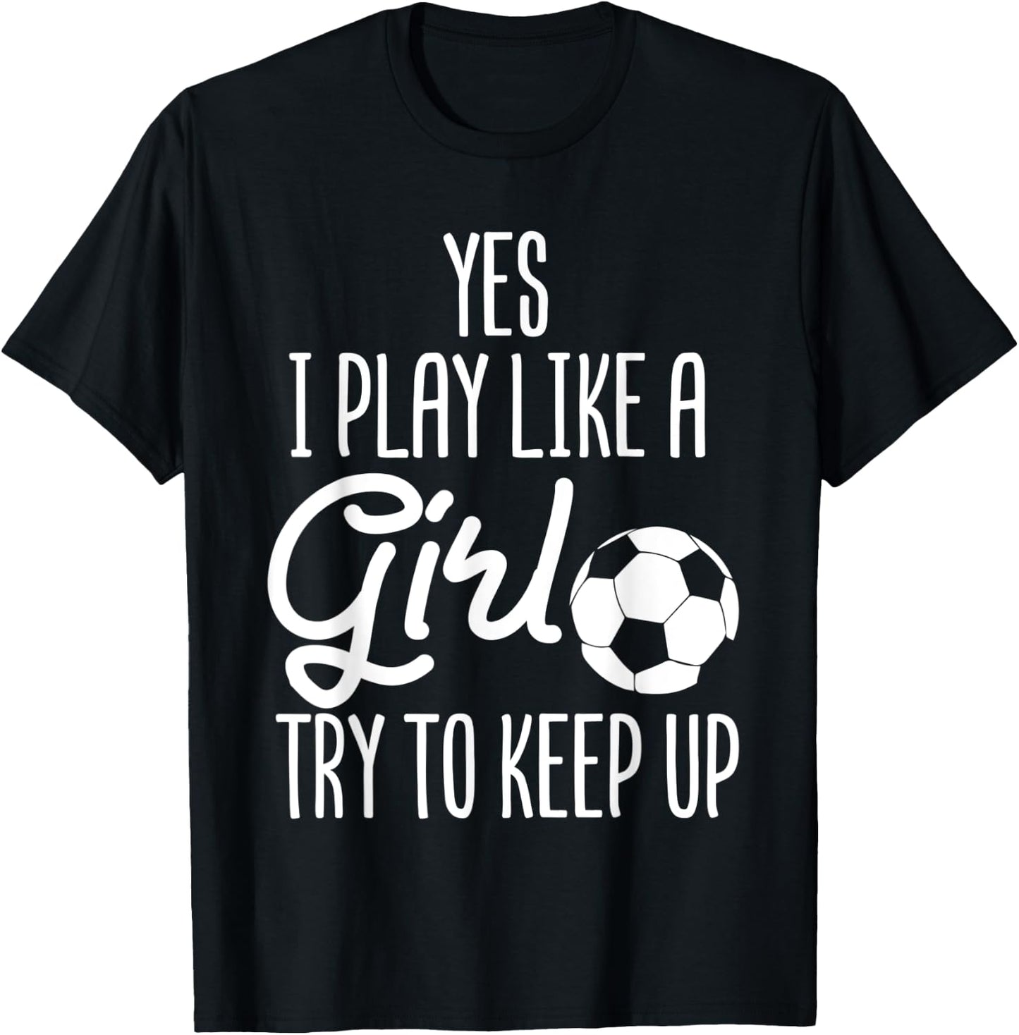Soccer Yes I Play Like A Girl Try To Keep Up Sports Football T-Shirt - T-Shirt | Black
