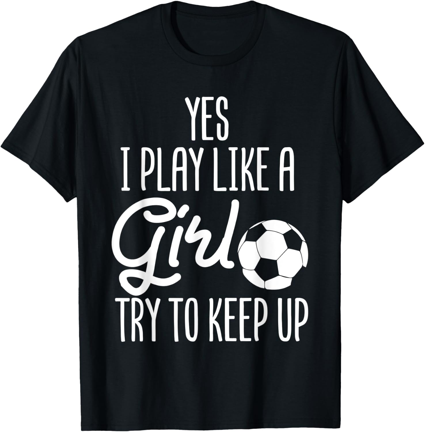 Soccer Yes I Play Like A Girl Try To Keep Up Sports Football T-Shirt - T-Shirt | Black