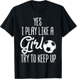 Soccer Yes I Play Like A Girl Try To Keep Up Sports Football T-Shirt - T-Shirt | Black