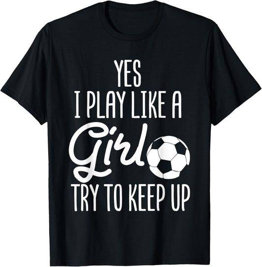 Soccer Yes I Play Like A Girl Try To Keep Up Sports Football T-Shirt - T-Shirt | Black