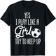 Soccer Yes I Play Like A Girl Try To Keep Up Sports Football T-Shirt - T-Shirt | Black