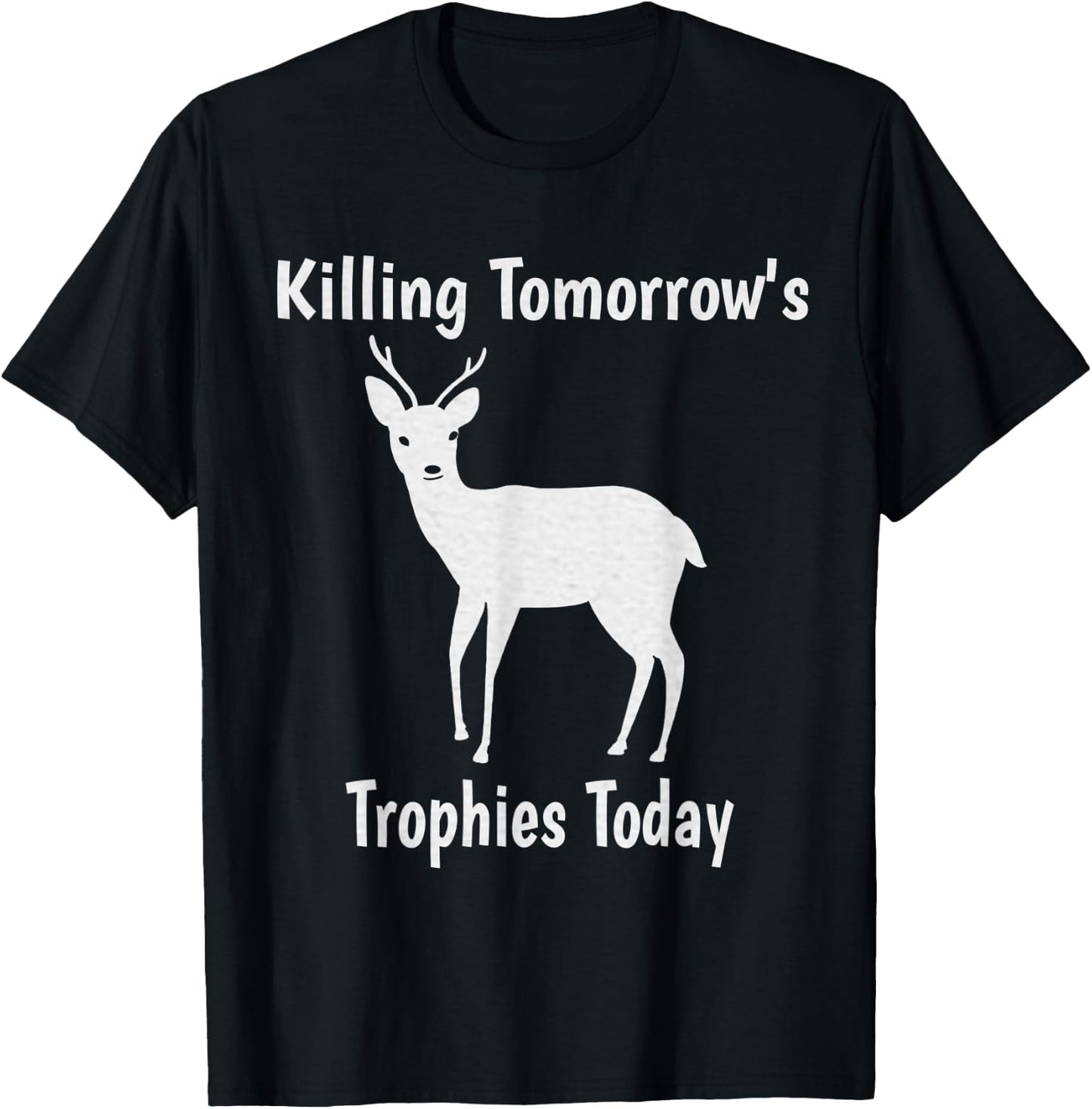 Killing Tomorrow's Trophies Today - Funny Deer Hunting T-Shirt - T-Shirt | Black