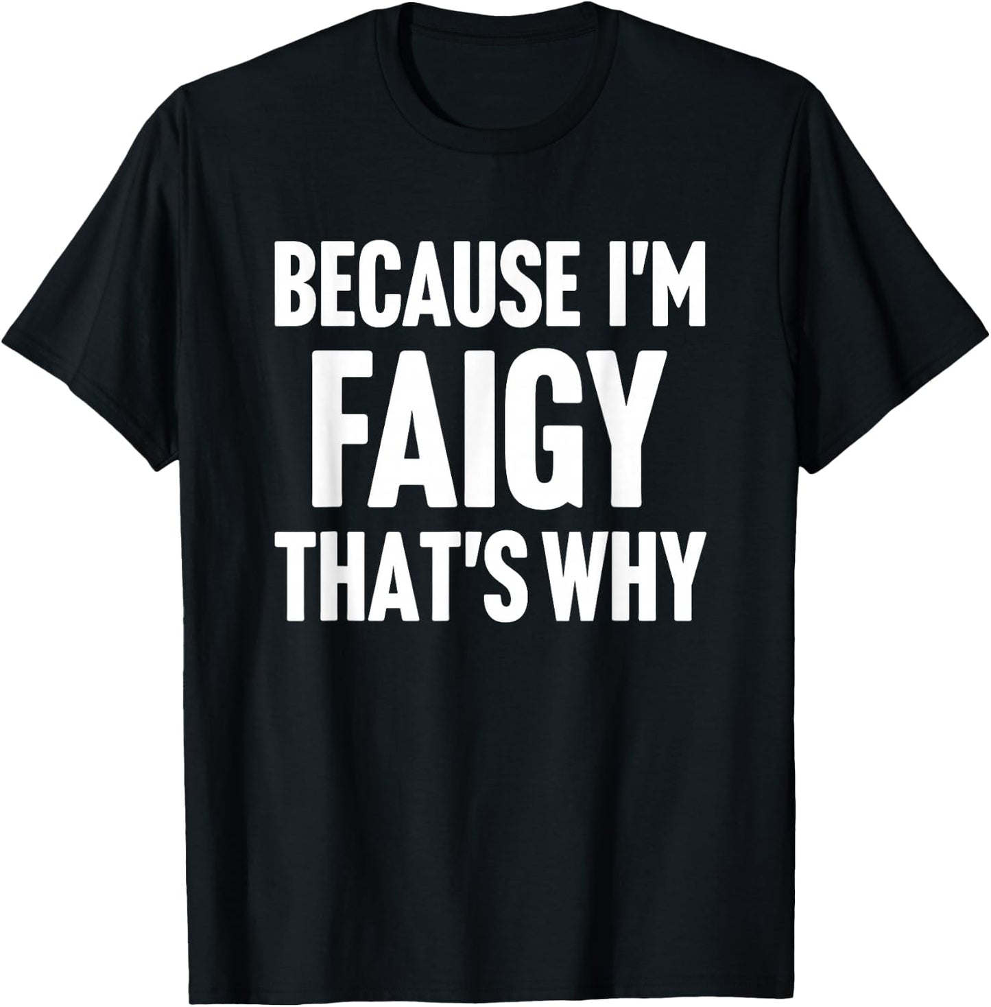 Because I'm Faigy That's Why Am Personalized Name T-Shirt - T-Shirt | Black
