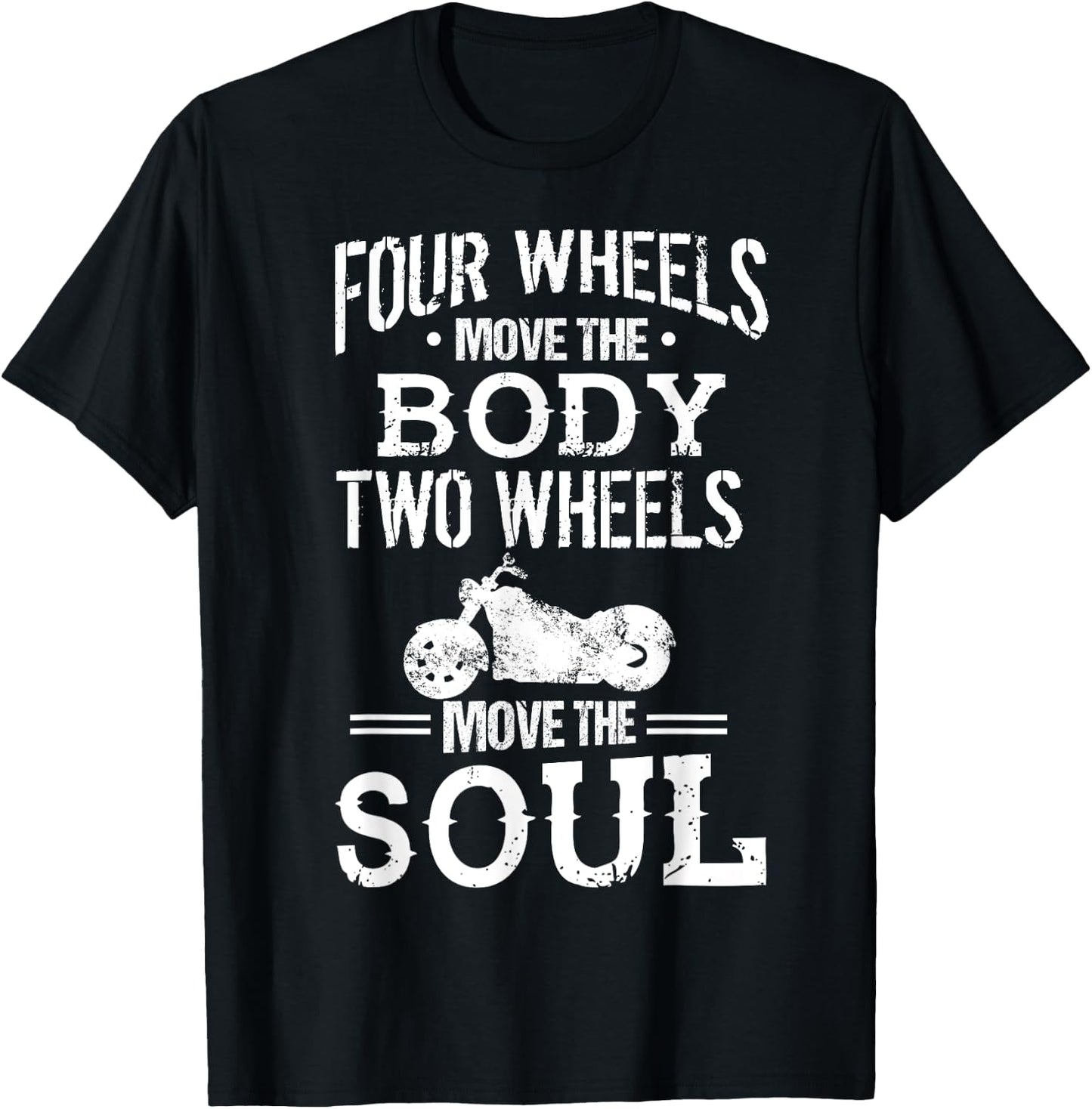 Four Wheels Move the Body Two Wheels Move the Soul T-Shirt - T-Shirt | Black