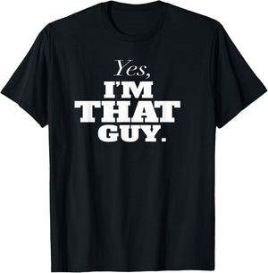 Yes, I'm THAT Guy. Admit It If Your'e One Of Them and Smile T-Shirt - T-Shirt | Black
