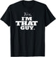 Yes, I'm THAT Guy. Admit It If Your'e One Of Them and Smile T-Shirt - T-Shirt | Black