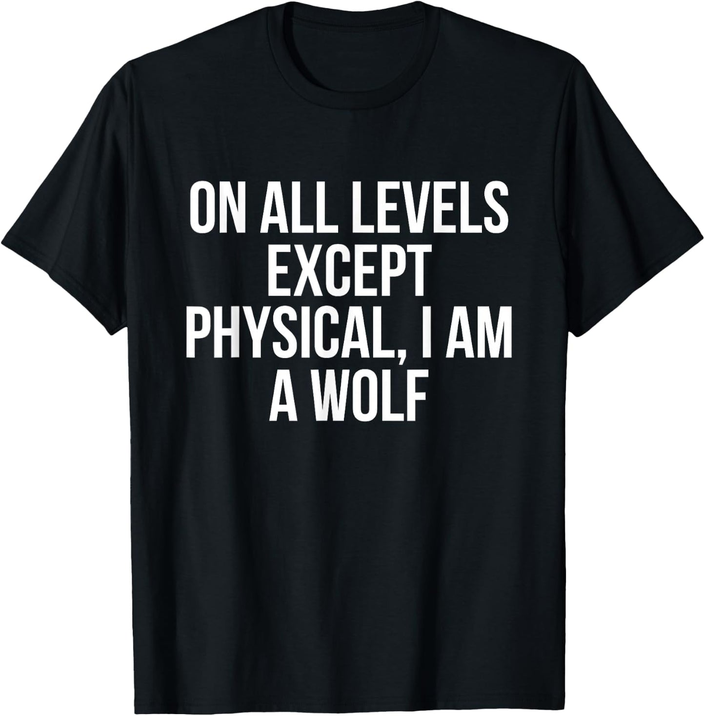 On All Levels Except Physical I Am A Wolf Funny T-Shirt - T-Shirt | Black
