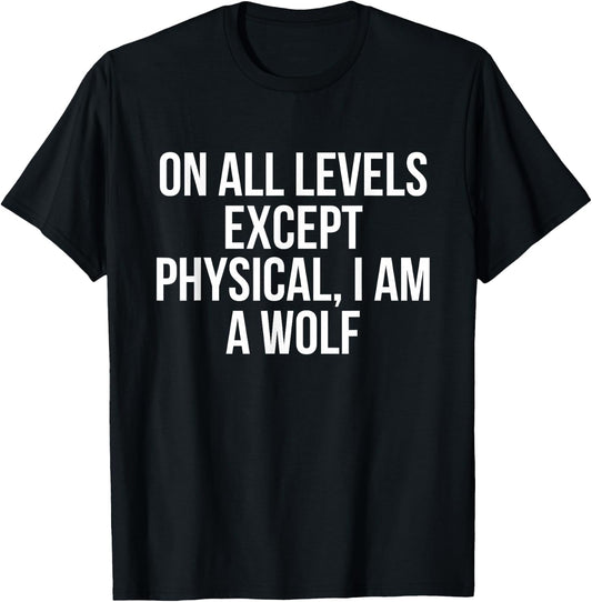 On All Levels Except Physical I Am A Wolf Funny T-Shirt - T-Shirt | Black