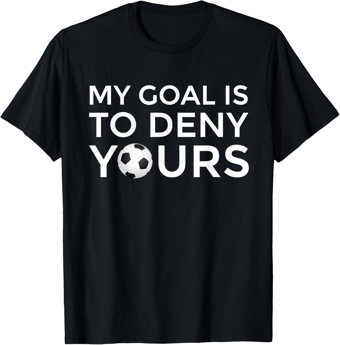 Soccer Gift Men Boys Teens My Goal is to Deny Yours T-Shirt - T-Shirt | Black