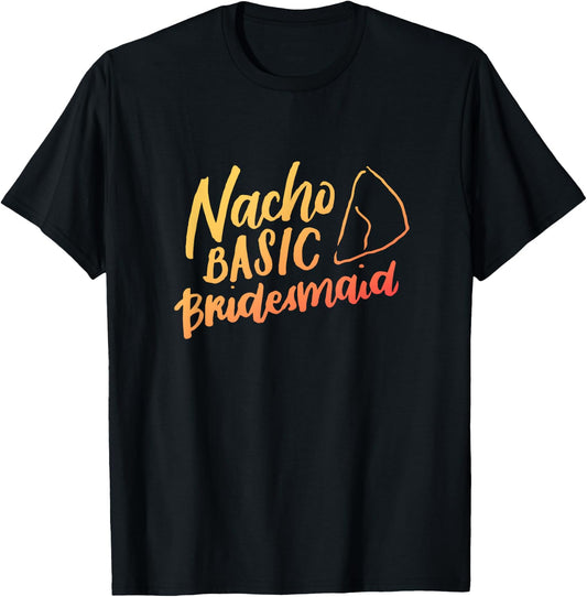 Nacho Basic Bridesmaid Shirt, Mexican, Funny Wedding Gifts T-Shirt - T-Shirt | Black