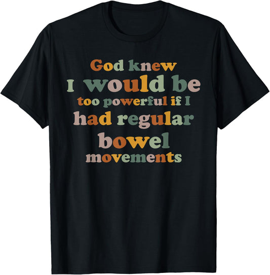 God knew I would be too powerful if I had regular bowel T-Shirt - T-Shirt | Black