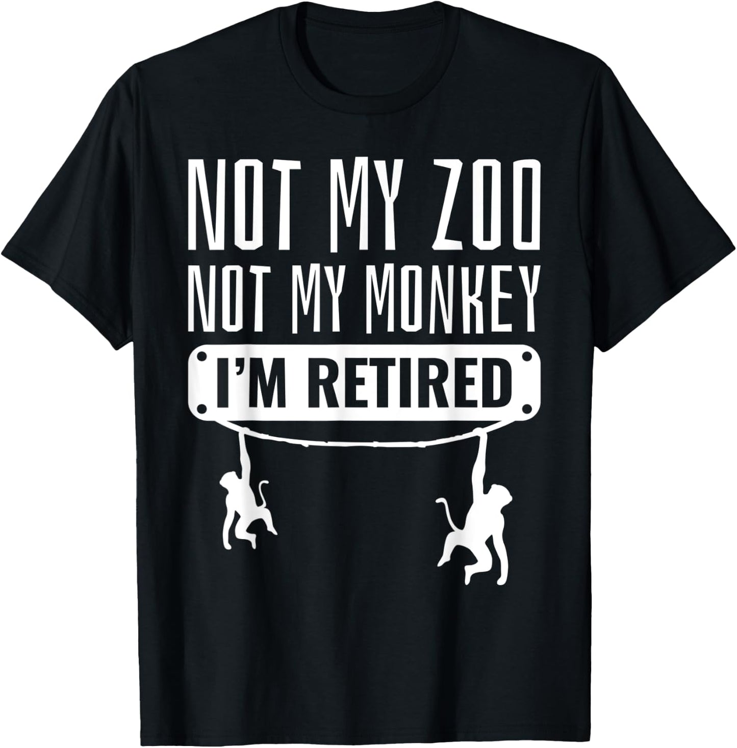 Funny Retired Not My Zoo Not My Monkey Retirement Party Gift T-Shirt - T-Shirt | Black
