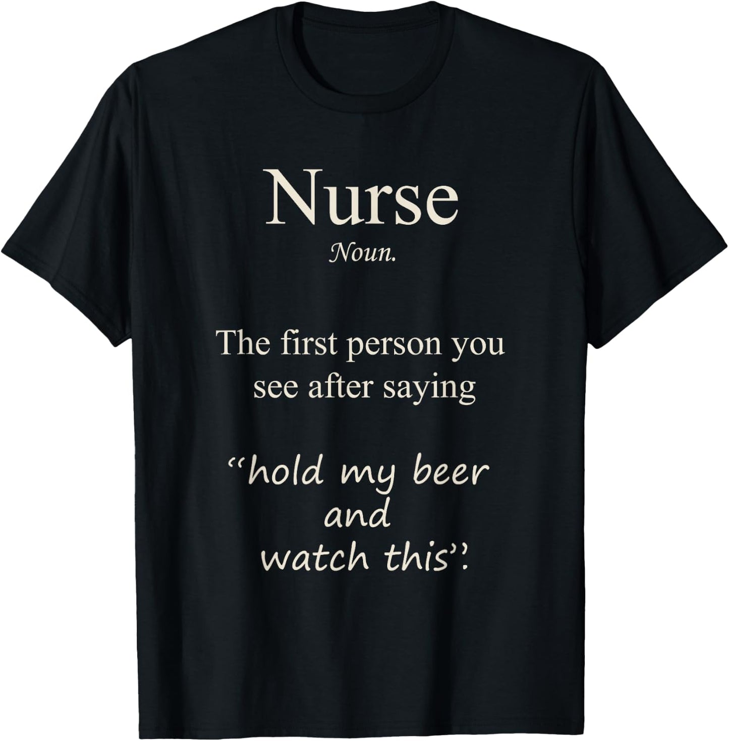 Nurse, the first person you see after saying hold my Beer T-Shirt - T-Shirt | Black