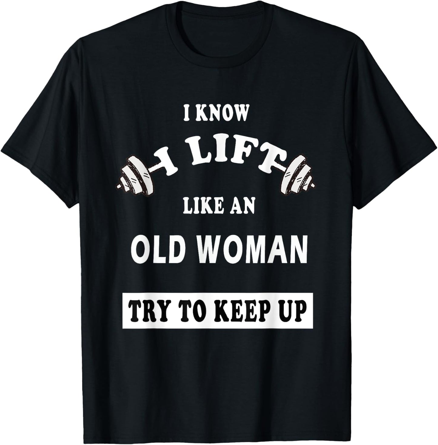 I Know I Lift Like An Old Woman Try To Keep Up GIFT T-Shirt - T-Shirt | Black