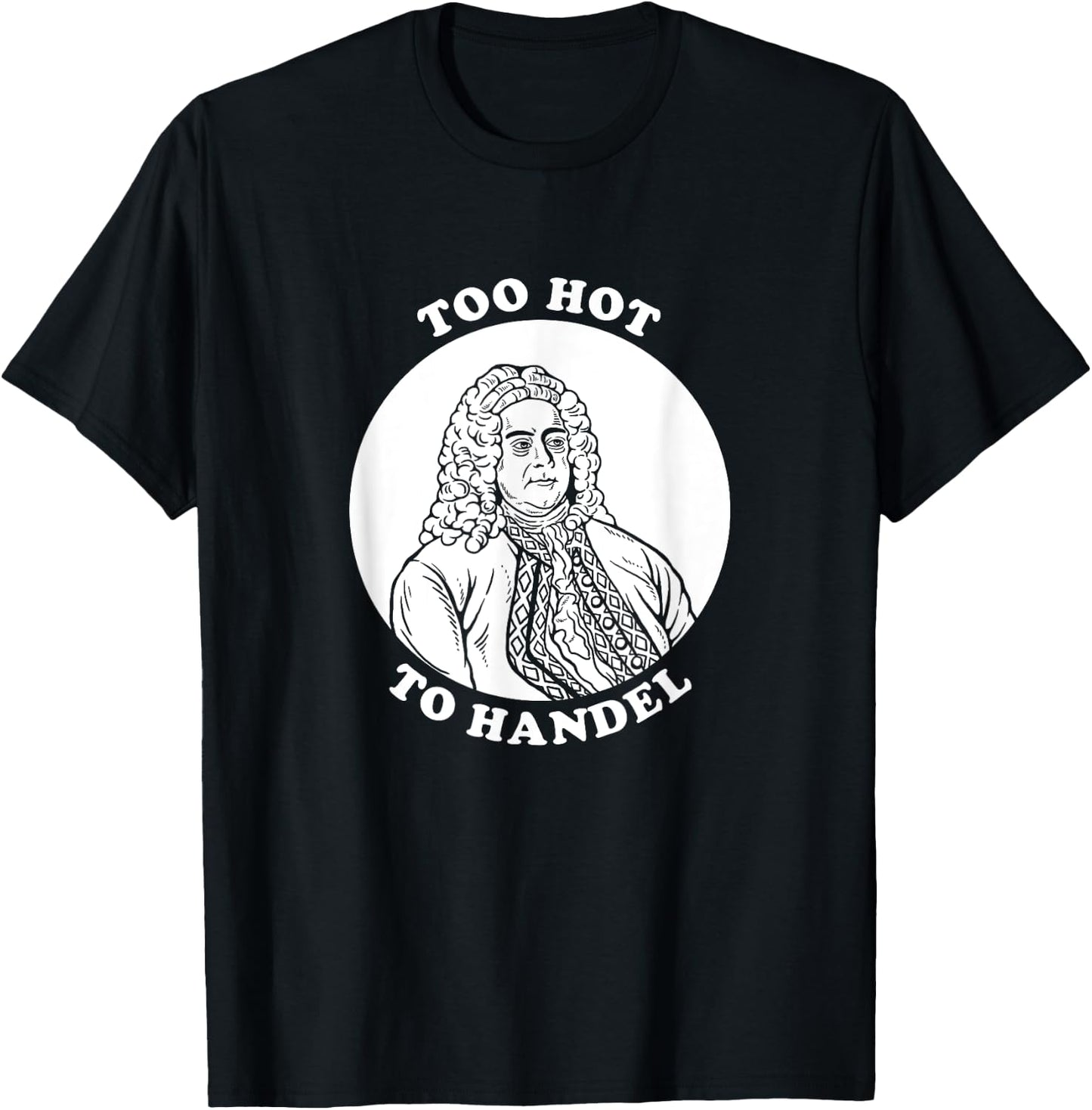 Too Hot To Handel - Funny Handel Pun Composer T-Shirt - T-Shirt | Black