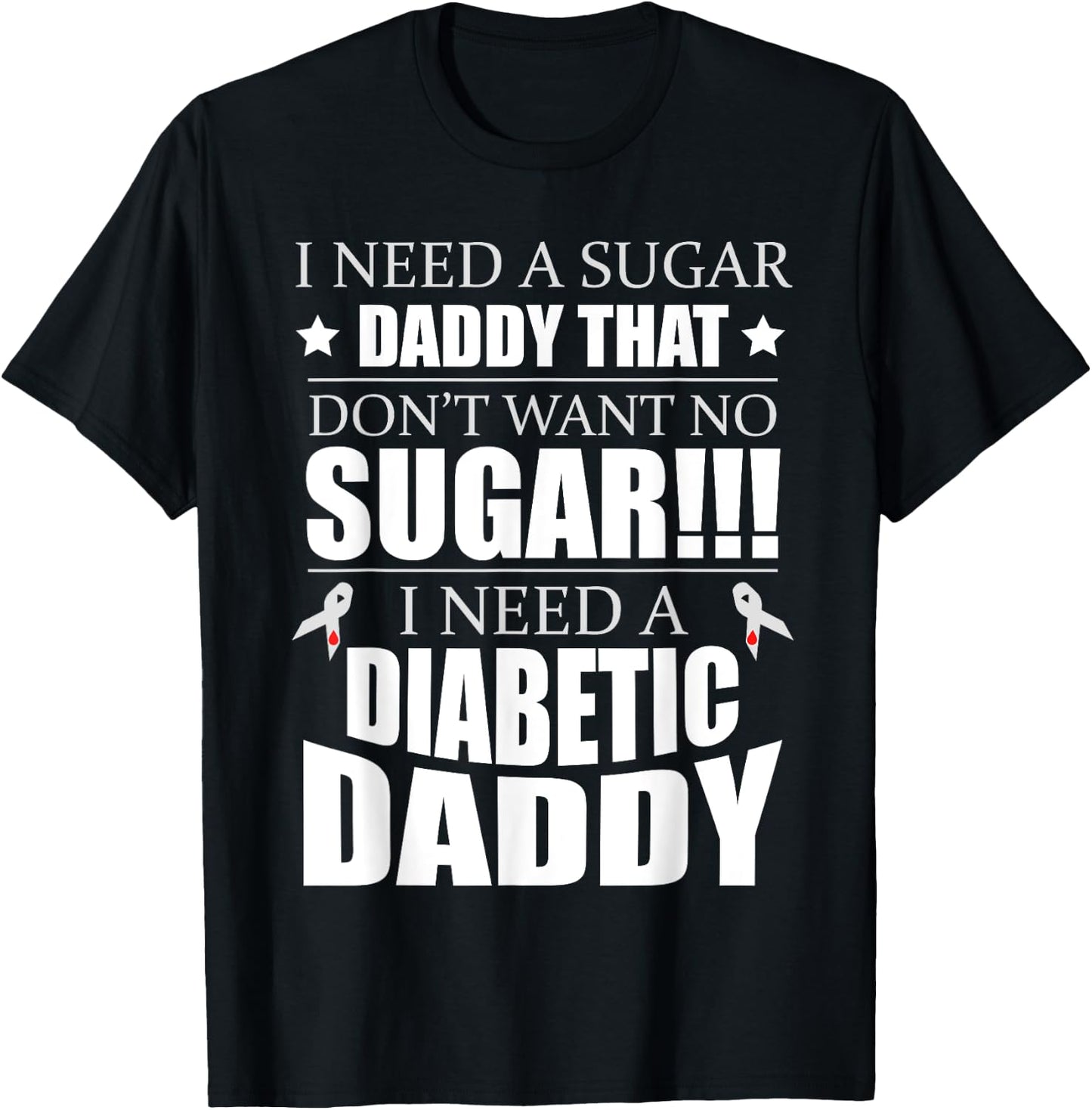 I need Sugar Daddy that Dont want no Sugar Diabetes T-Shirt - T-Shirt | Black