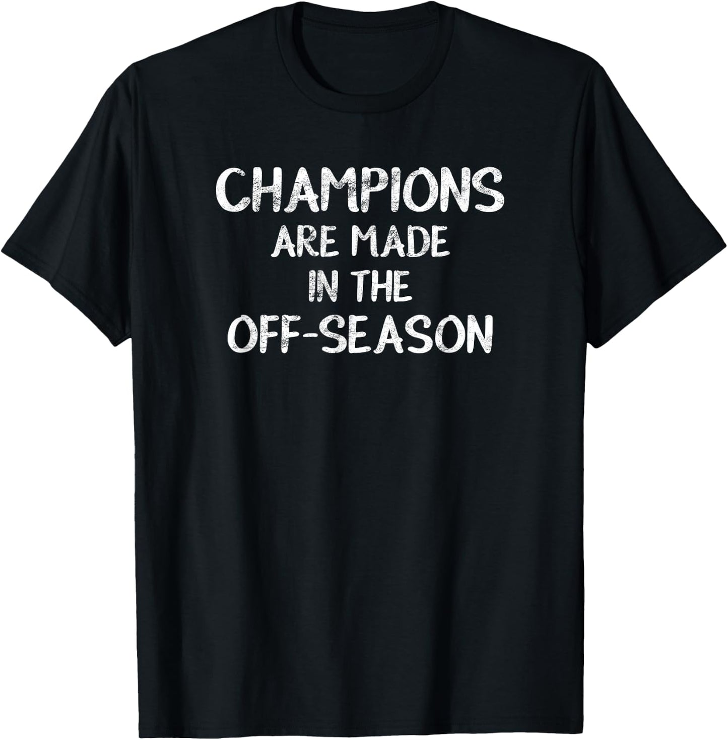Champions Are Made In The Off-Season Sports Gift T-Shirt - T-Shirt | Black