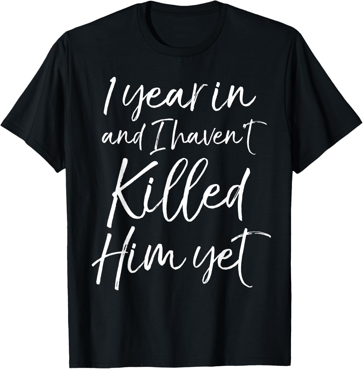 Funny 1st Anniversary 1 Year in and I Haven't Killed Him Yet T-Shirt - T-Shirt | Black