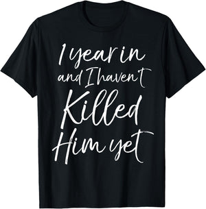 Funny 1st Anniversary 1 Year in and I Haven't Killed Him Yet T-Shirt - T-Shirt | Black