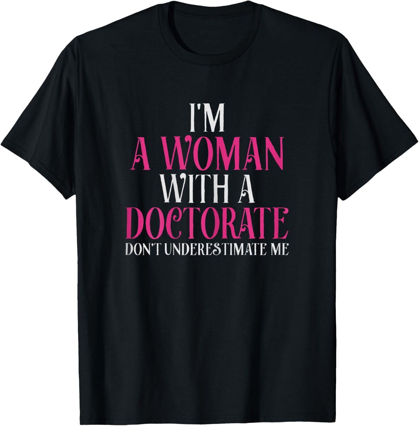 I'm A Woman With A Doctorate Funny PhD Graduation Gift T-Shirt - T-Shirt | Black