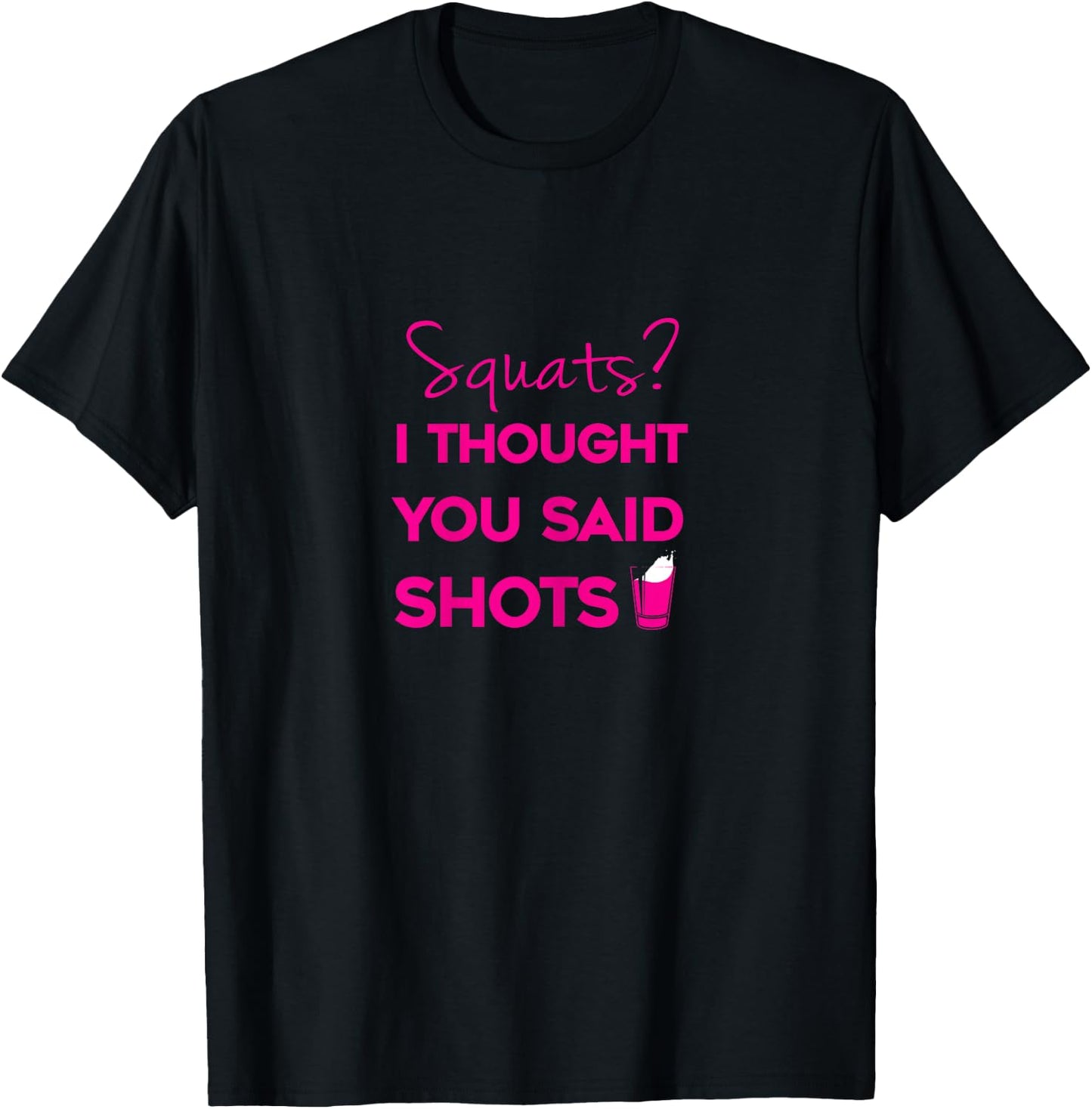 Squats I Thought You Said Shots T-Shirt - T-Shirt | Black