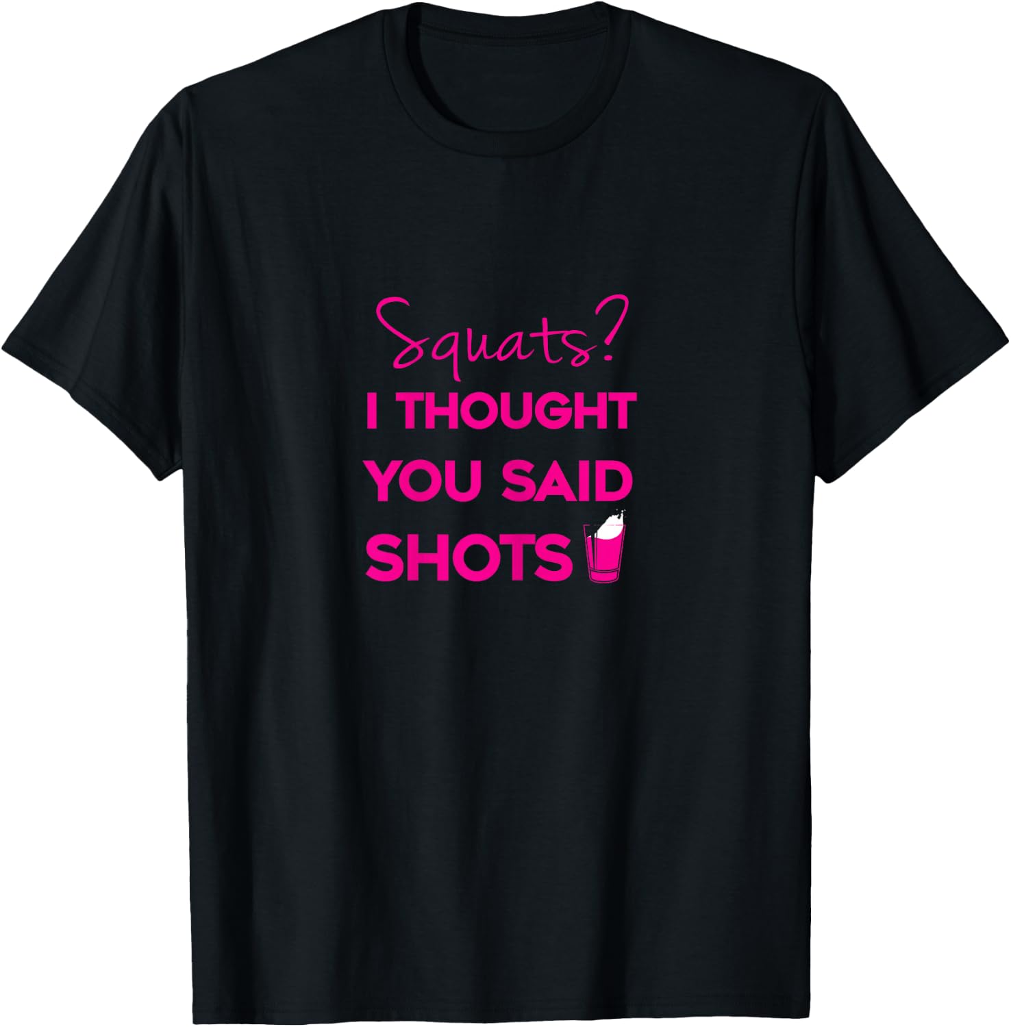Squats I Thought You Said Shots T-Shirt - T-Shirt | Black