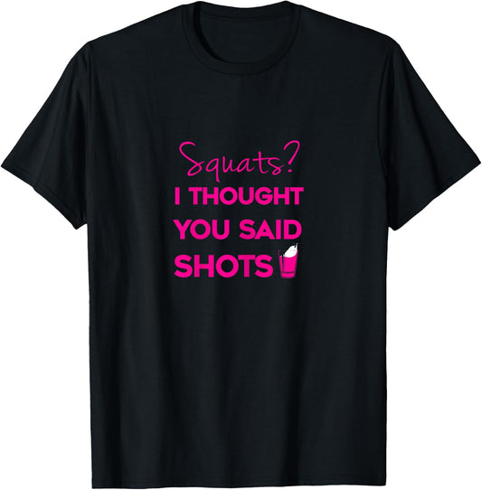 Squats I Thought You Said Shots T-Shirt - T-Shirt | Black
