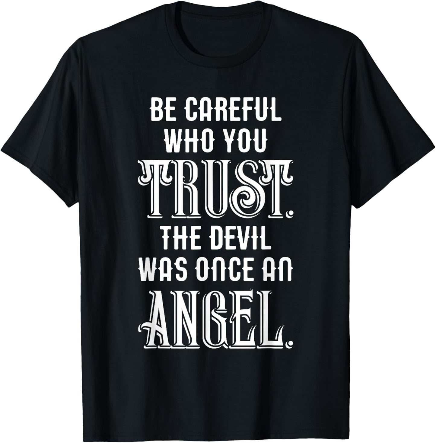 Be Careful Who You Trust The Devil Was Once an Angel T-Shirt - T-Shirt | Black
