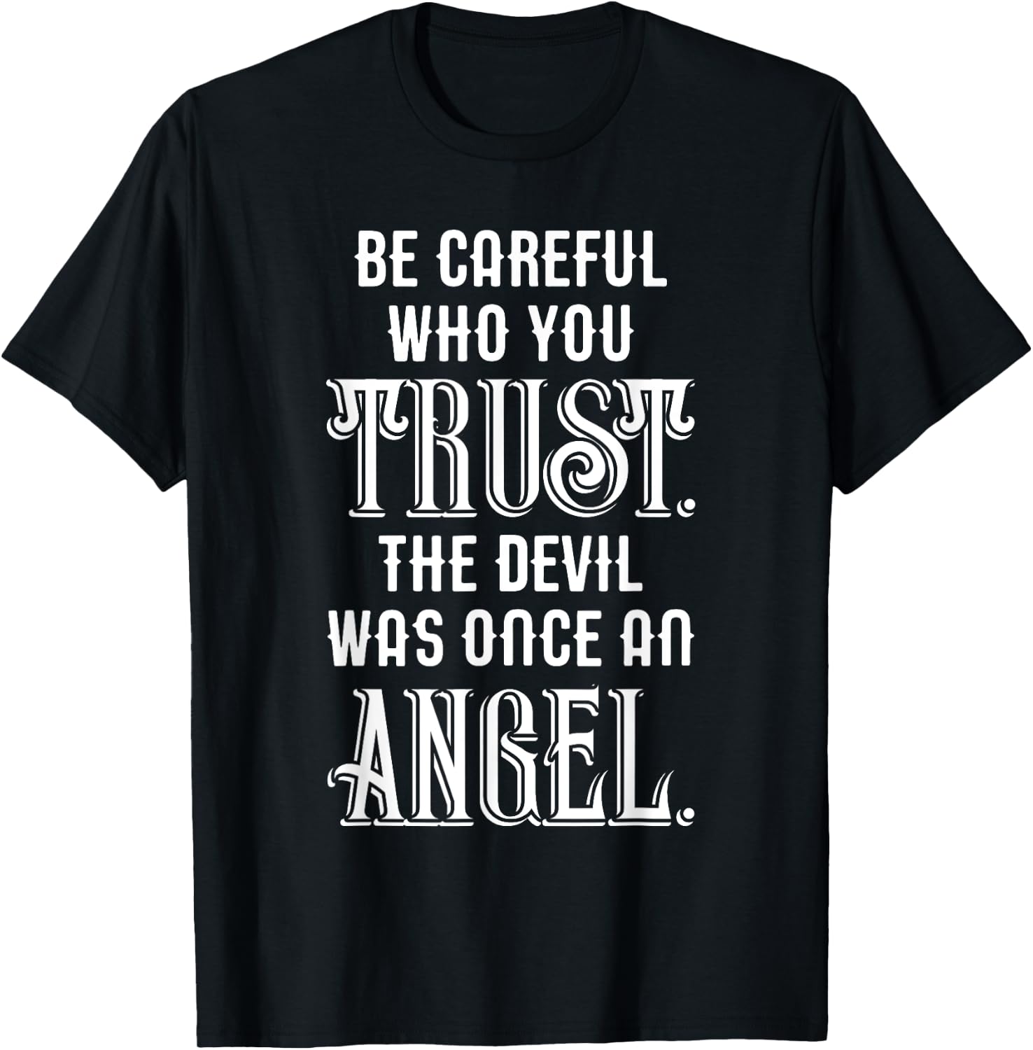 Be Careful Who You Trust The Devil Was Once an Angel T-Shirt - T-Shirt | Black