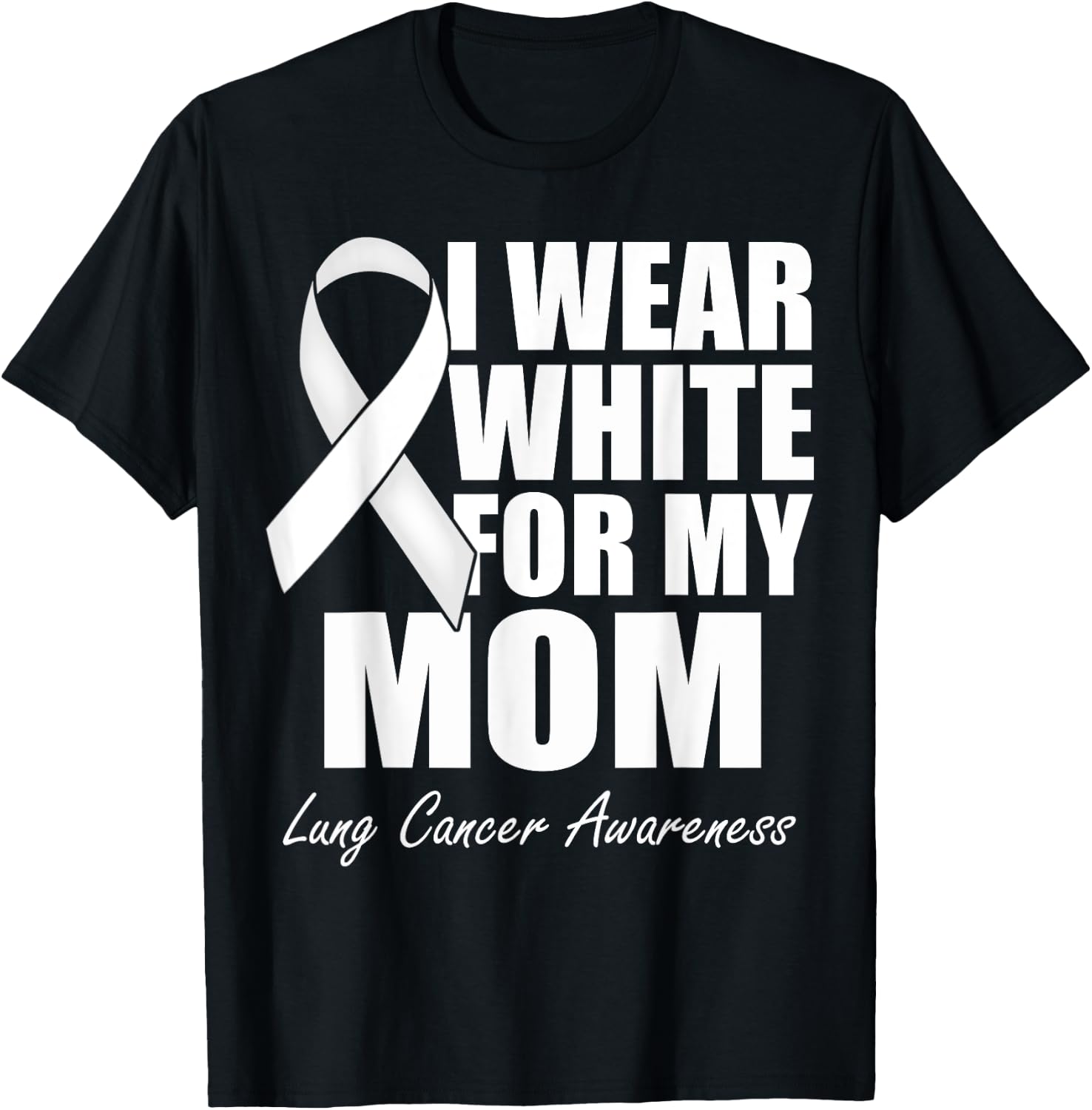 I Wear White For My Mom Lung Cancer Awareness T-Shirt - T-Shirt | Black